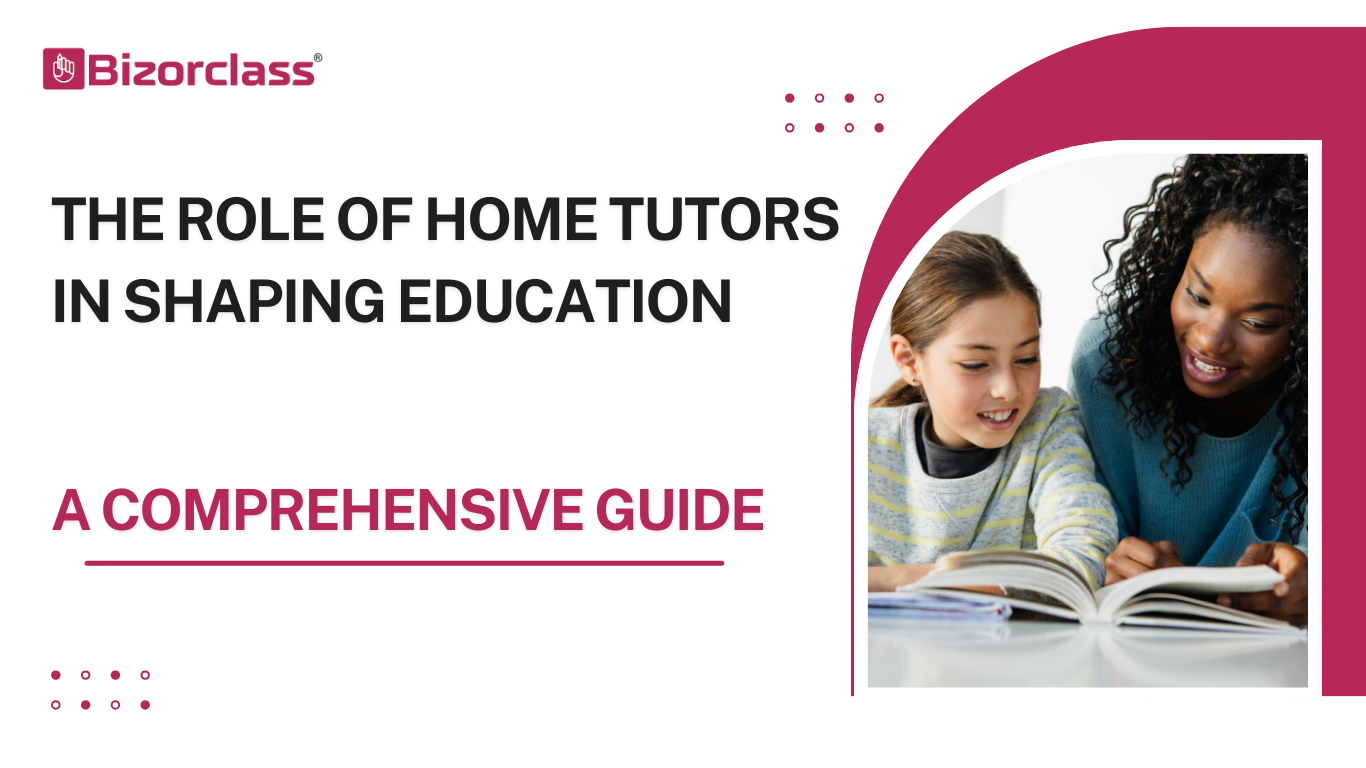 The Role of Home Tutors in Shaping Education: A Comprehensive Guide